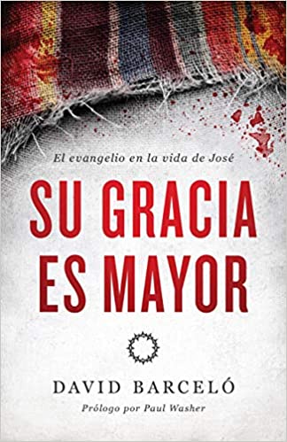 [9781535997188] SU GRACIA ES MAYOR: EL EVANGELIO EN LA VIDA DE JOSÉ