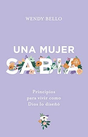 [9781535997171] UNA MUJER SABIA: PRINCIPIOS PARA VIVIR COMO DIOS LO DISEÑO